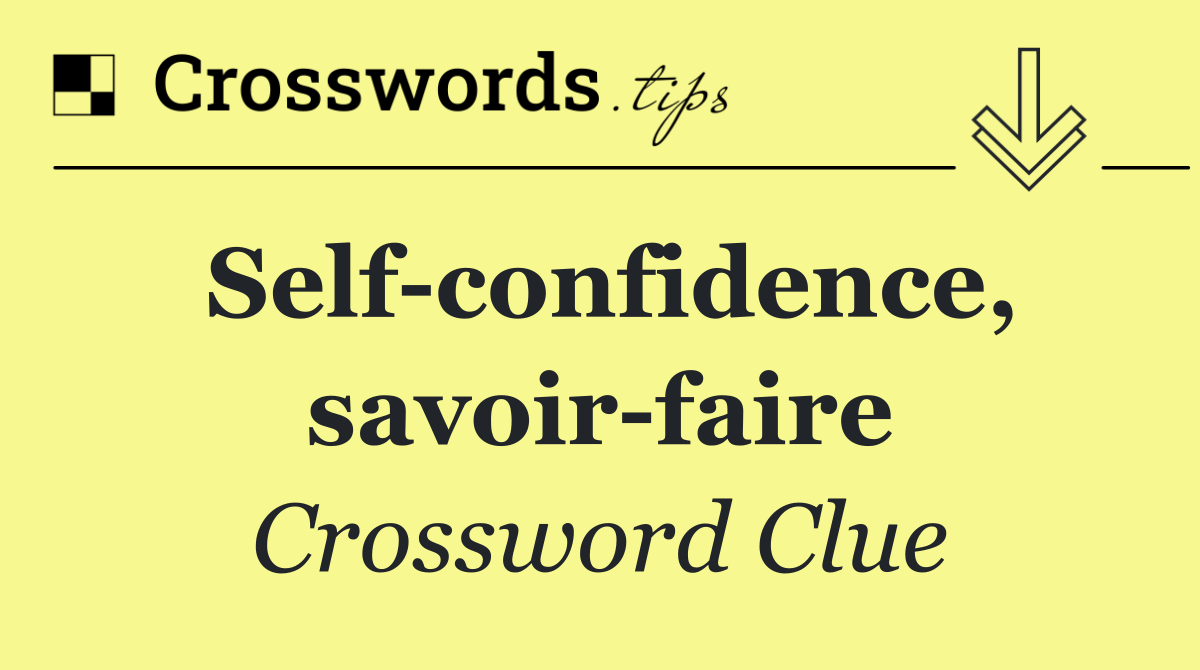 Self confidence, savoir faire