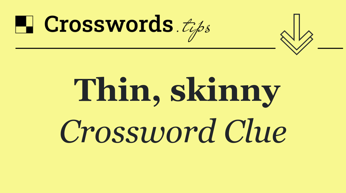 Thin, skinny