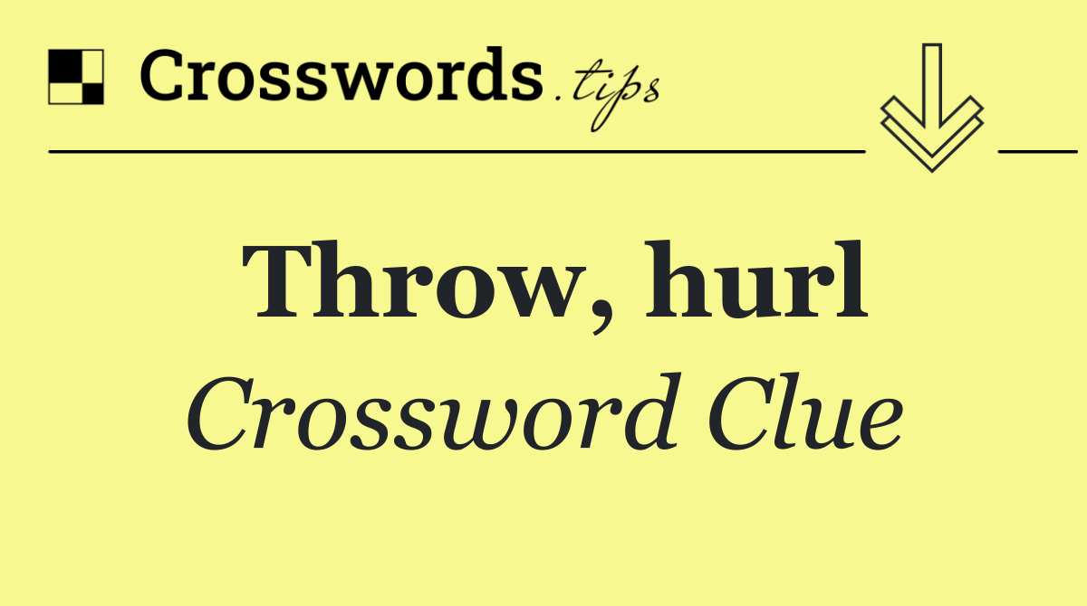 Throw, hurl