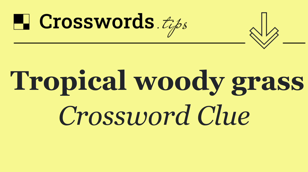 Tropical woody grass