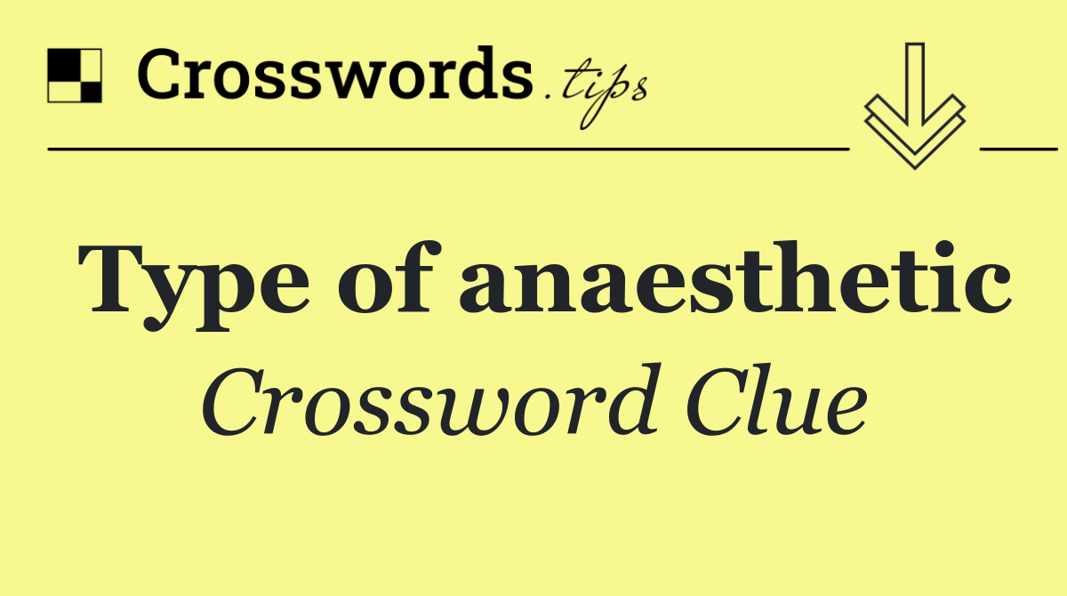 Type of anaesthetic