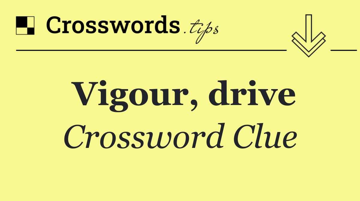 Vigour, drive