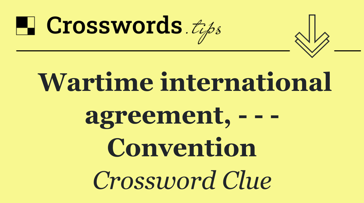 Wartime international agreement,       Convention