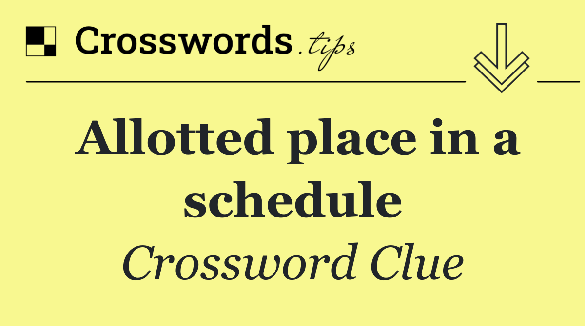 Allotted place in a schedule