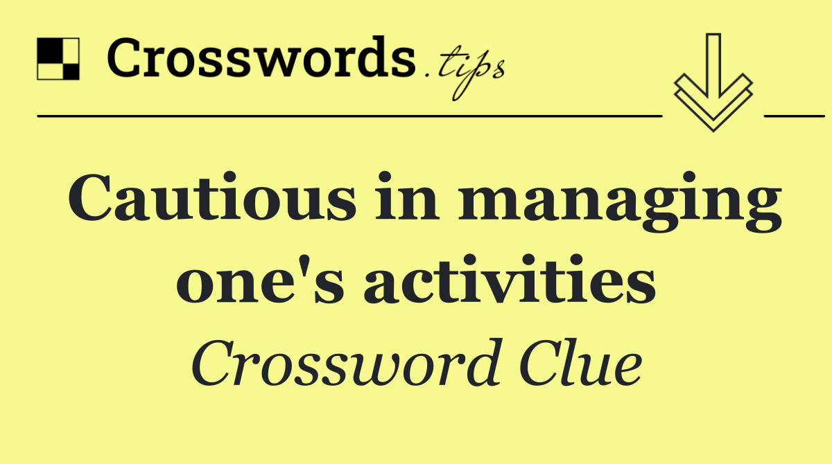 Cautious in managing one's activities