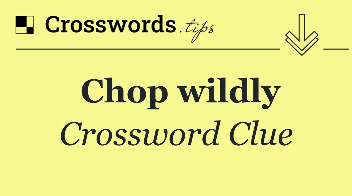 Chop wildly