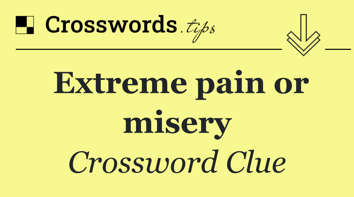 Extreme pain or misery