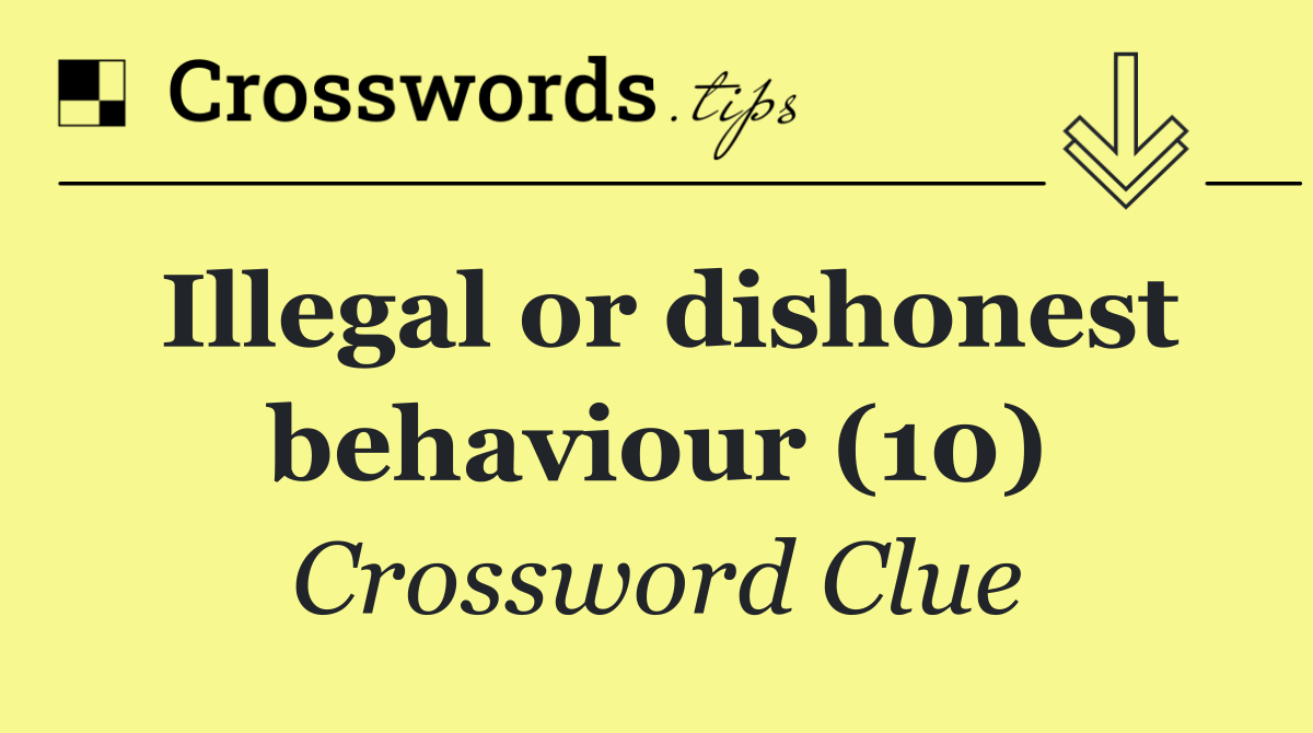 Illegal or dishonest behaviour (10)