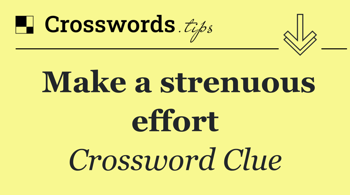 Make a strenuous effort