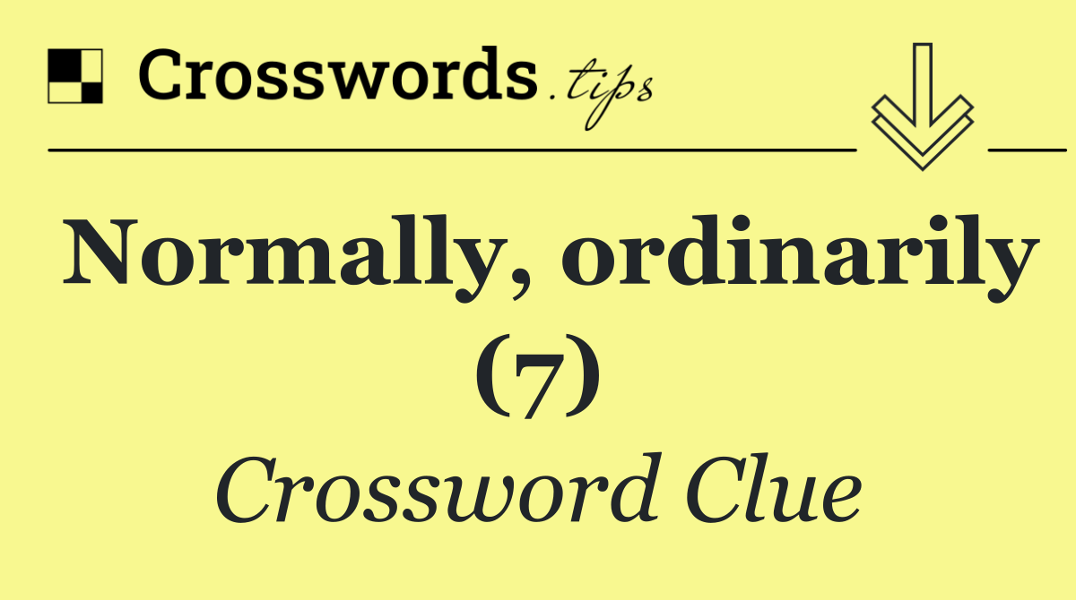 Normally, ordinarily (7)