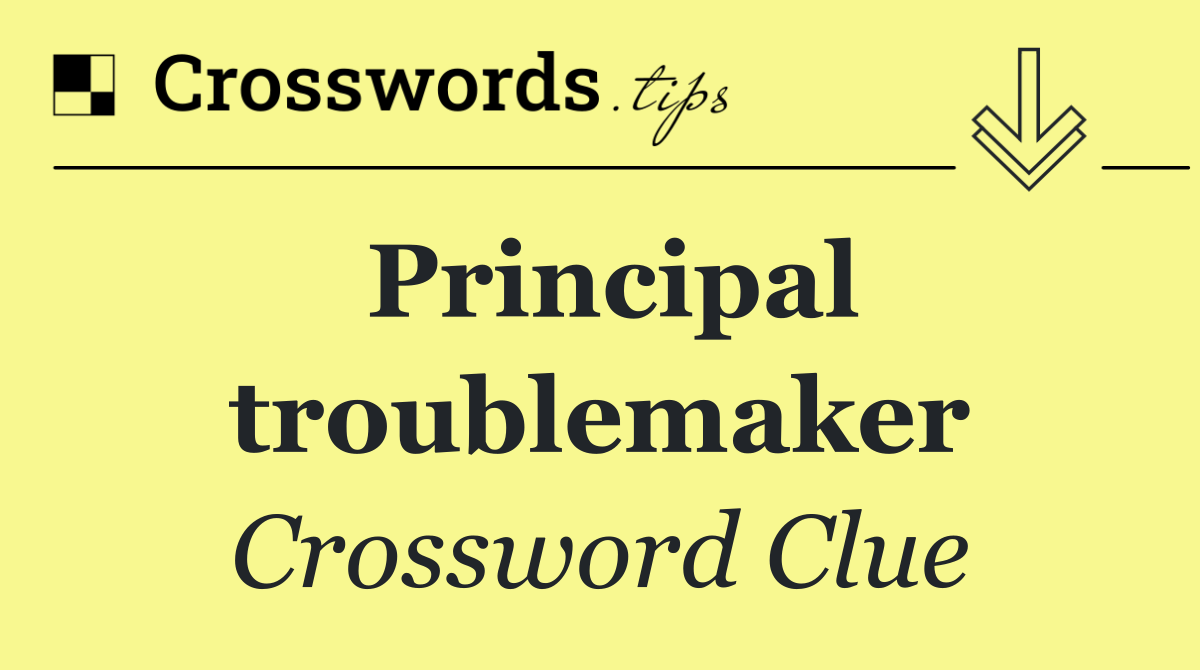 Principal troublemaker