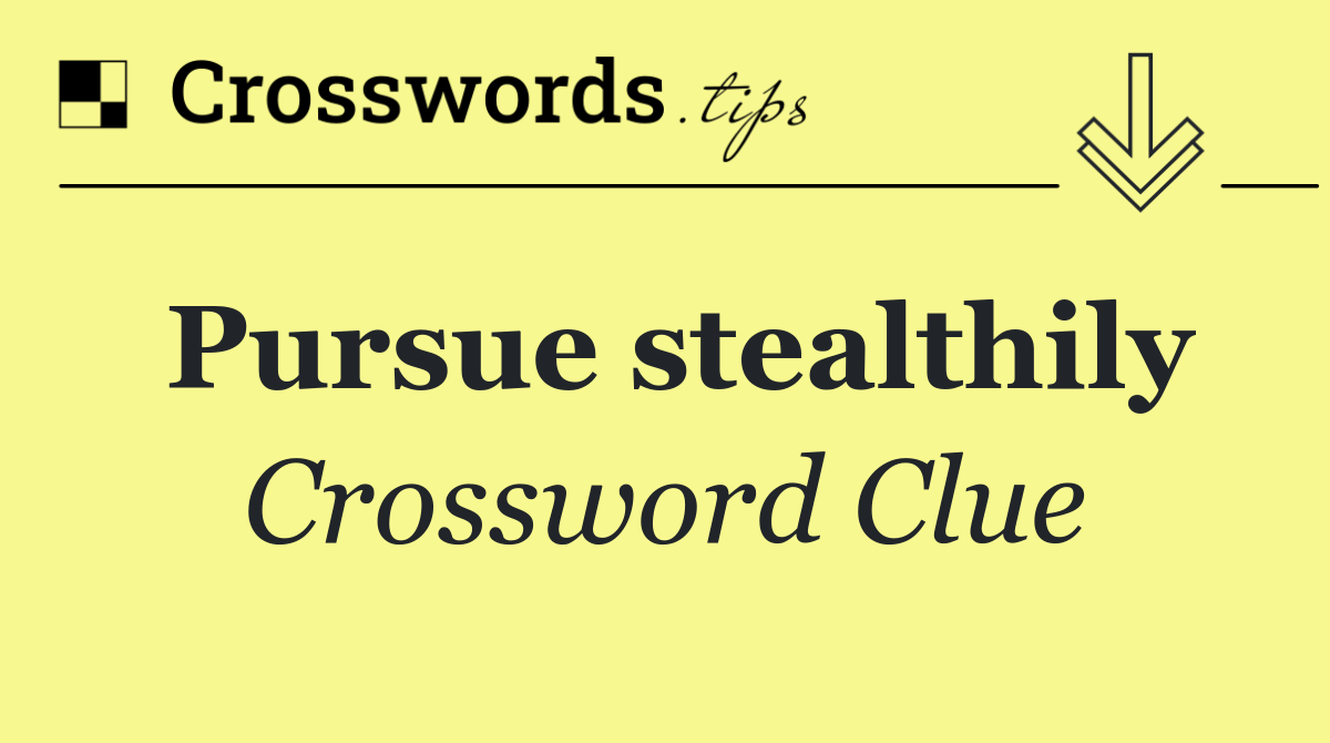 Pursue stealthily