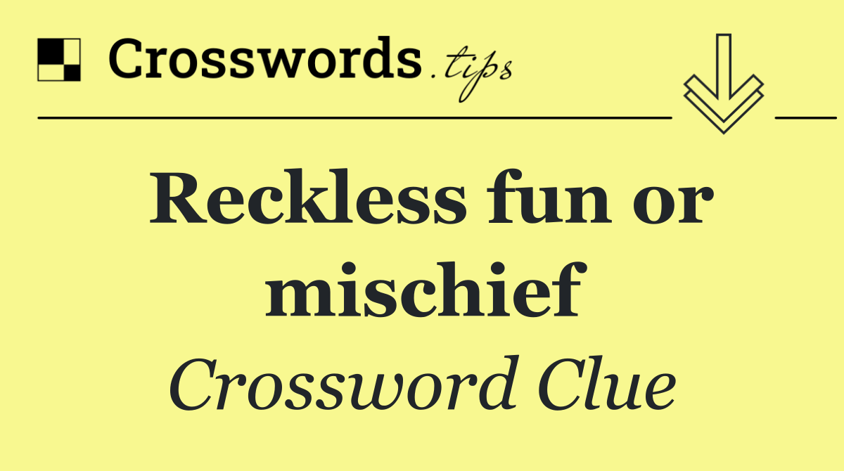 Reckless fun or mischief