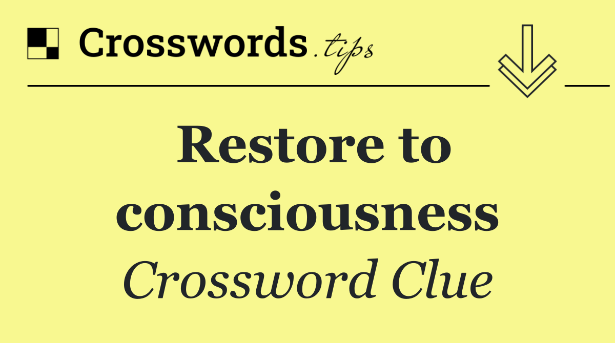 Restore to consciousness