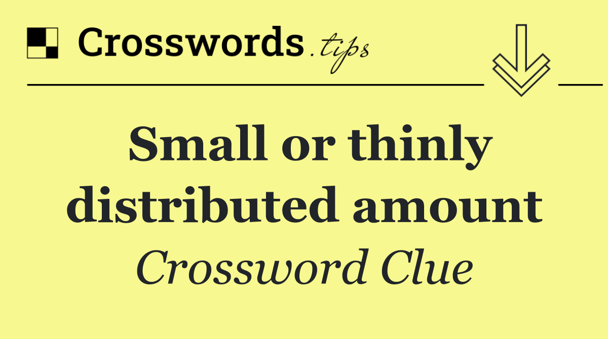 Small or thinly distributed amount