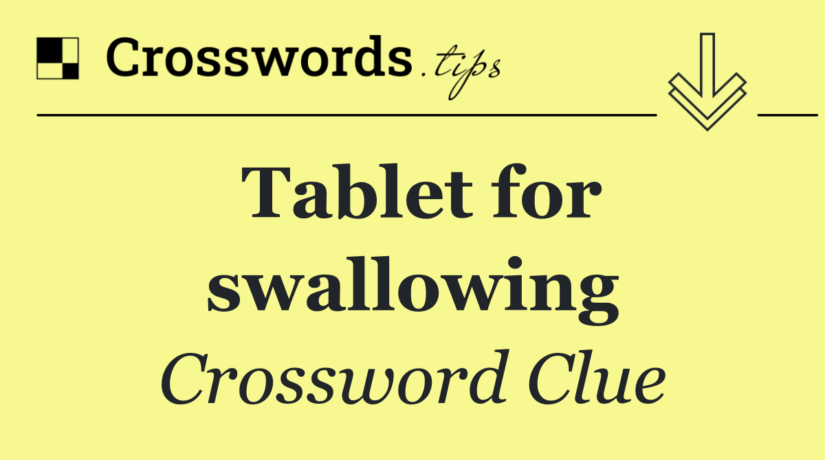 Tablet for swallowing