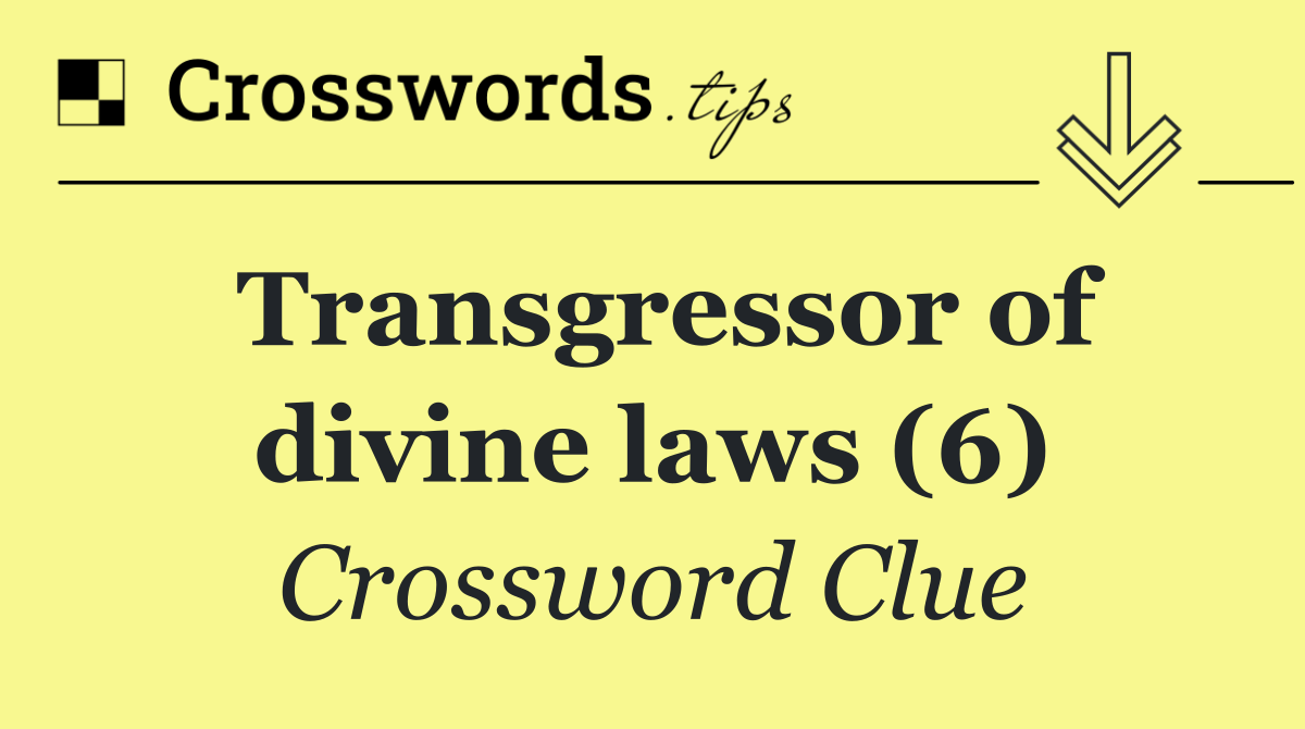 Transgressor of divine laws (6)
