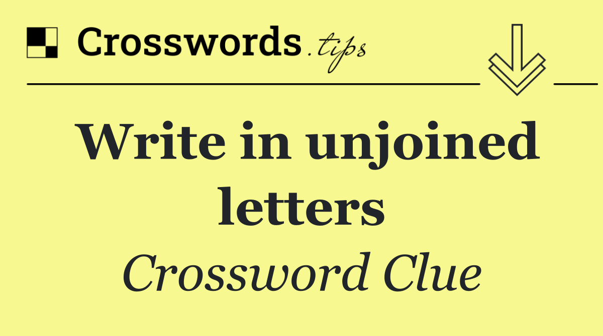 Write in unjoined letters