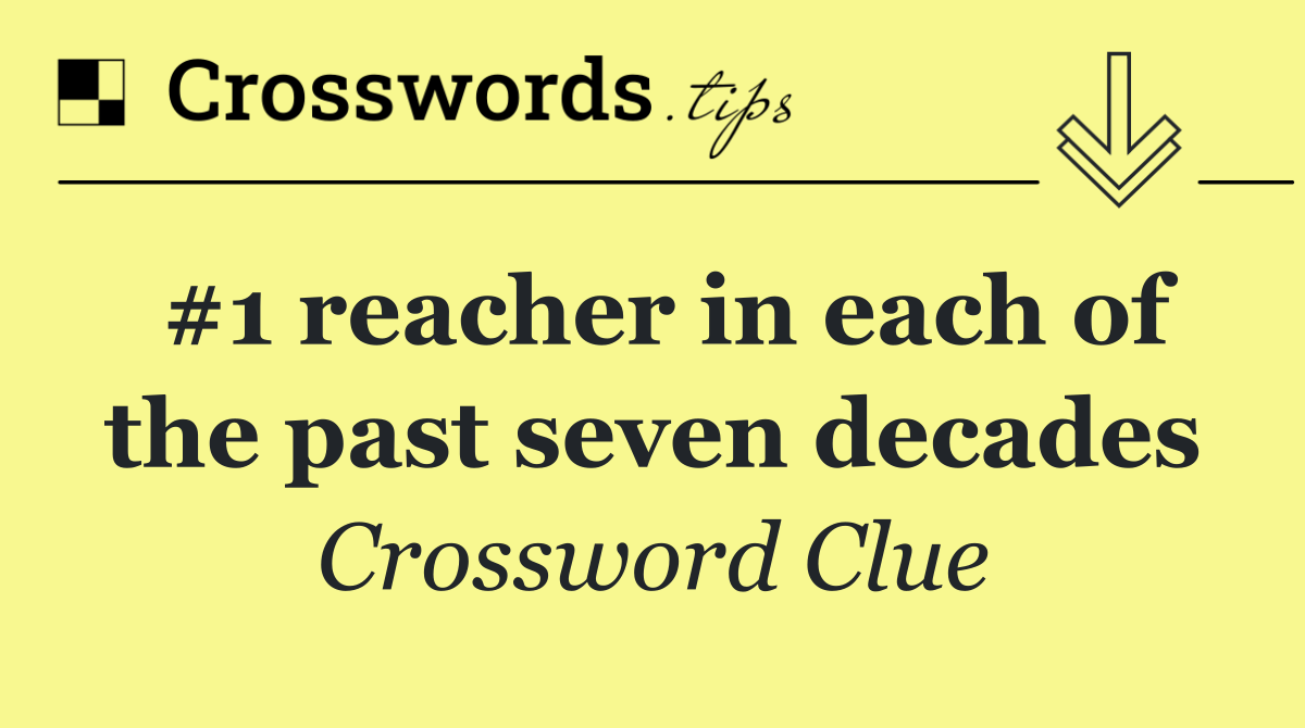 #1 reacher in each of the past seven decades