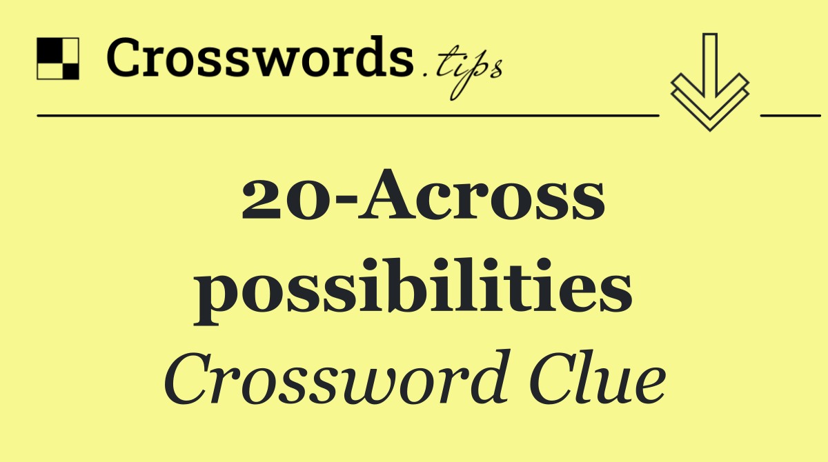 20 Across possibilities