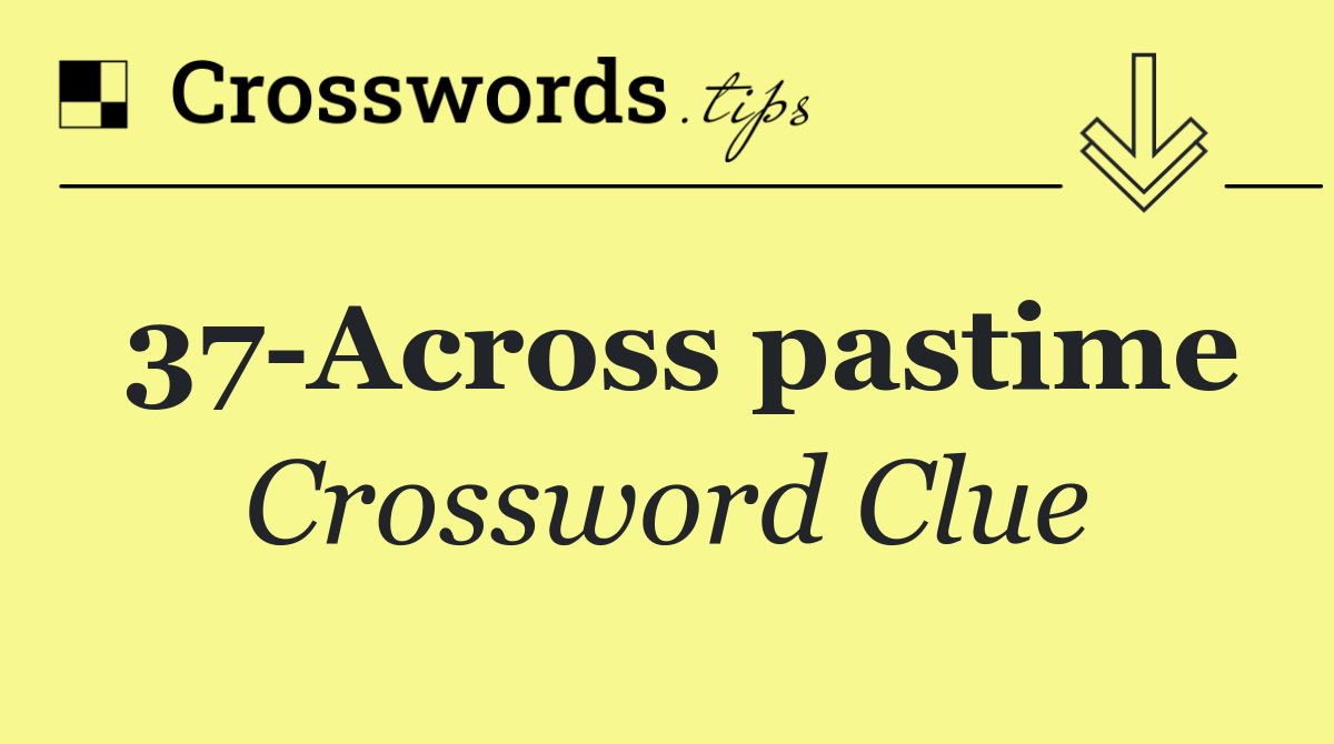 37 Across pastime