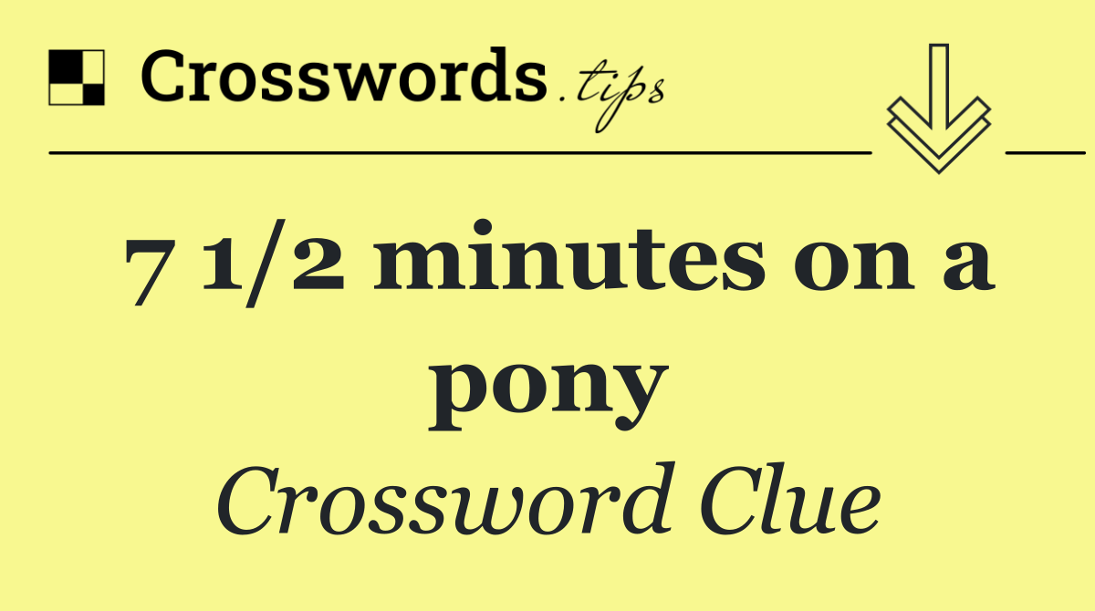 7 1/2 minutes on a pony