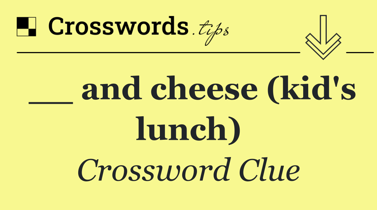 __ and cheese (kid's lunch)