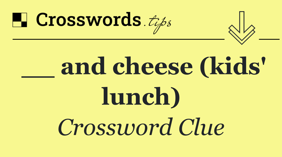 __ and cheese (kids' lunch)