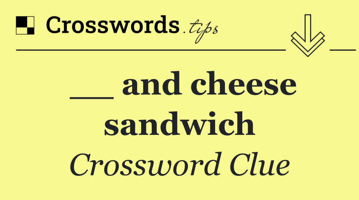 __ and cheese sandwich