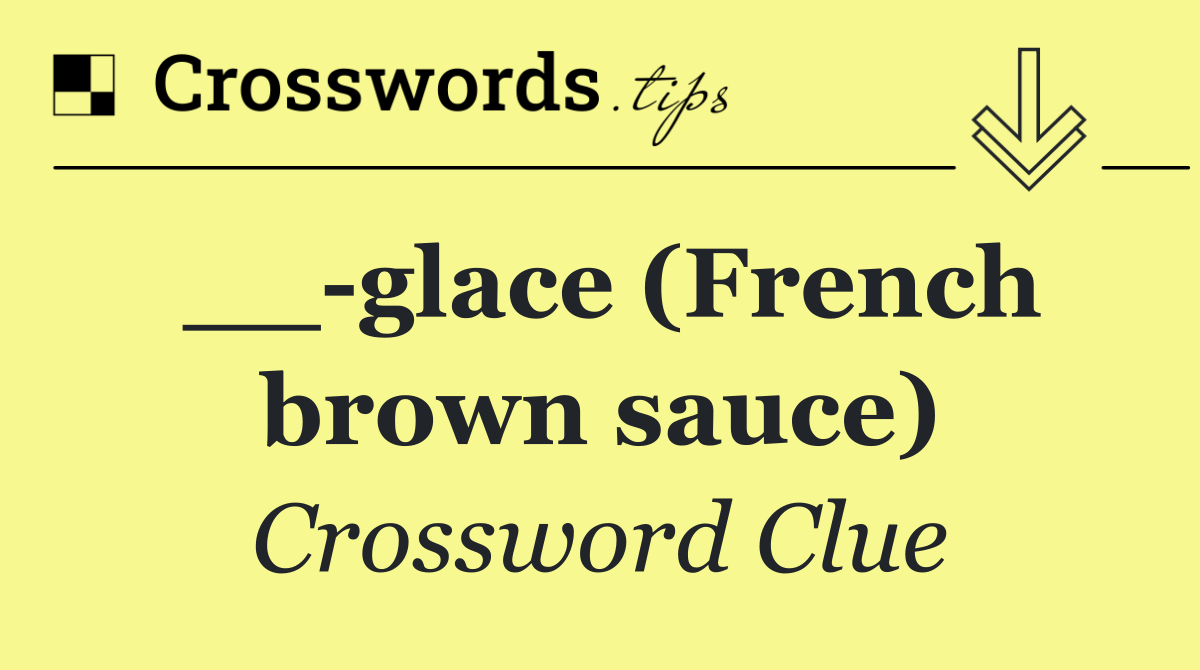 __ glace (French brown sauce)