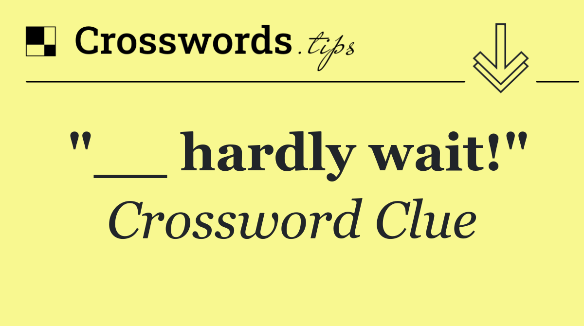 "__ hardly wait!"