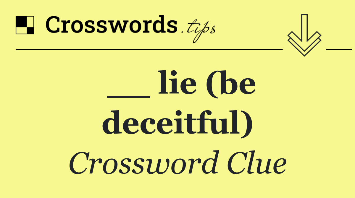 __ lie (be deceitful)