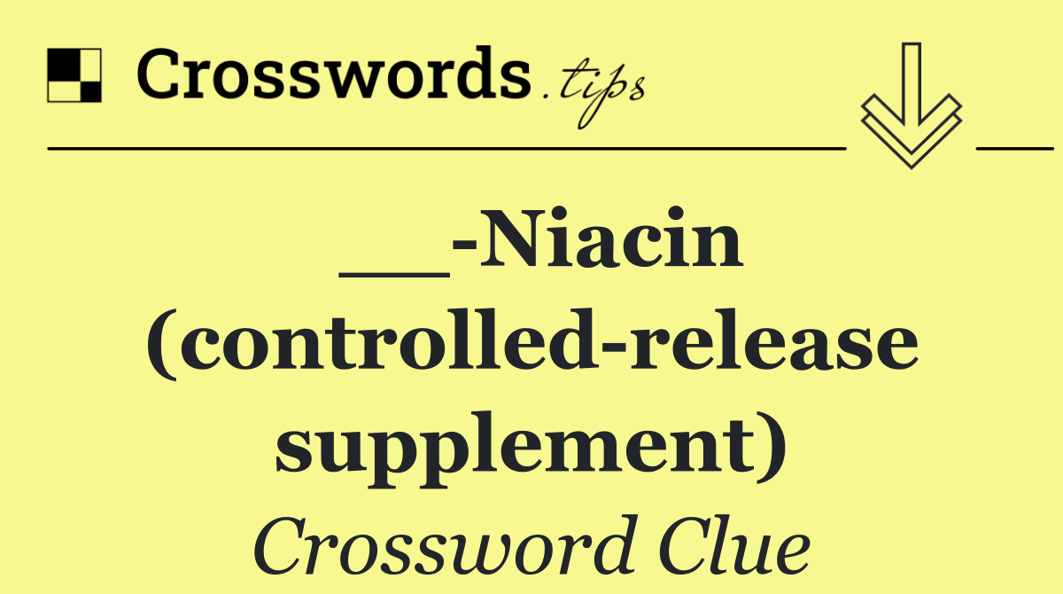 __ Niacin (controlled release supplement)