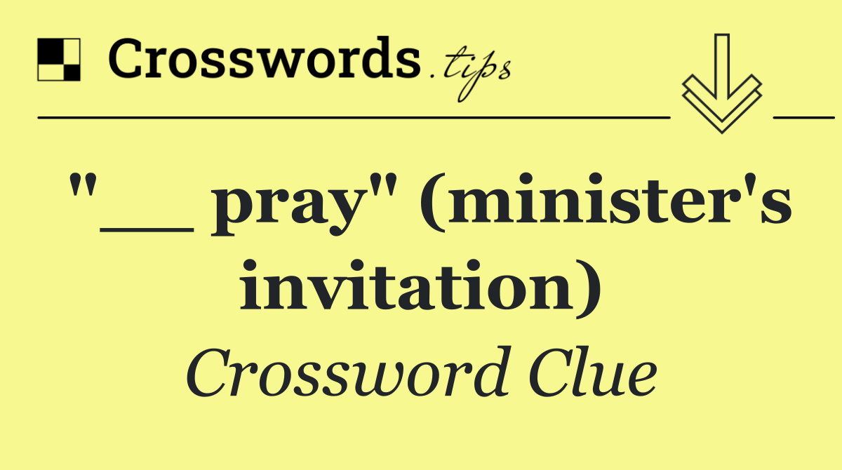 "__ pray" (minister's invitation)