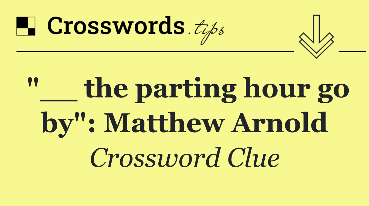 "__ the parting hour go by": Matthew Arnold