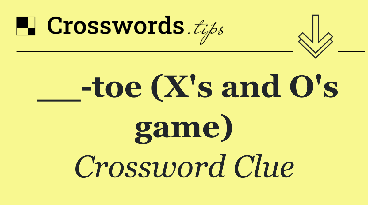 __ toe (X's and O's game)