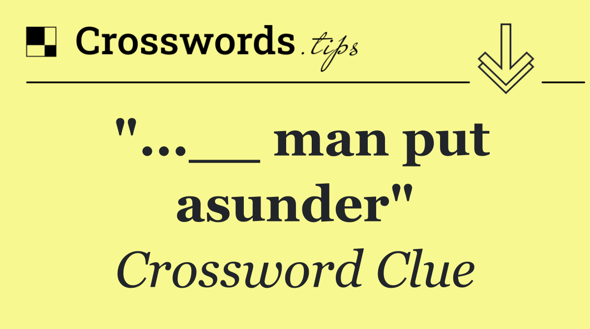 "...__ man put asunder"