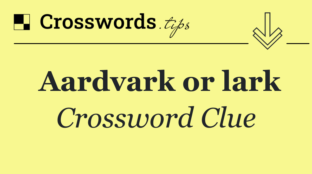 Aardvark or lark