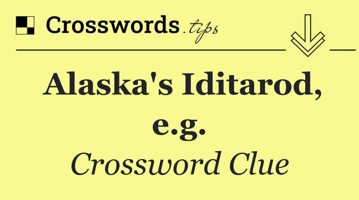 Alaska's Iditarod, e.g.