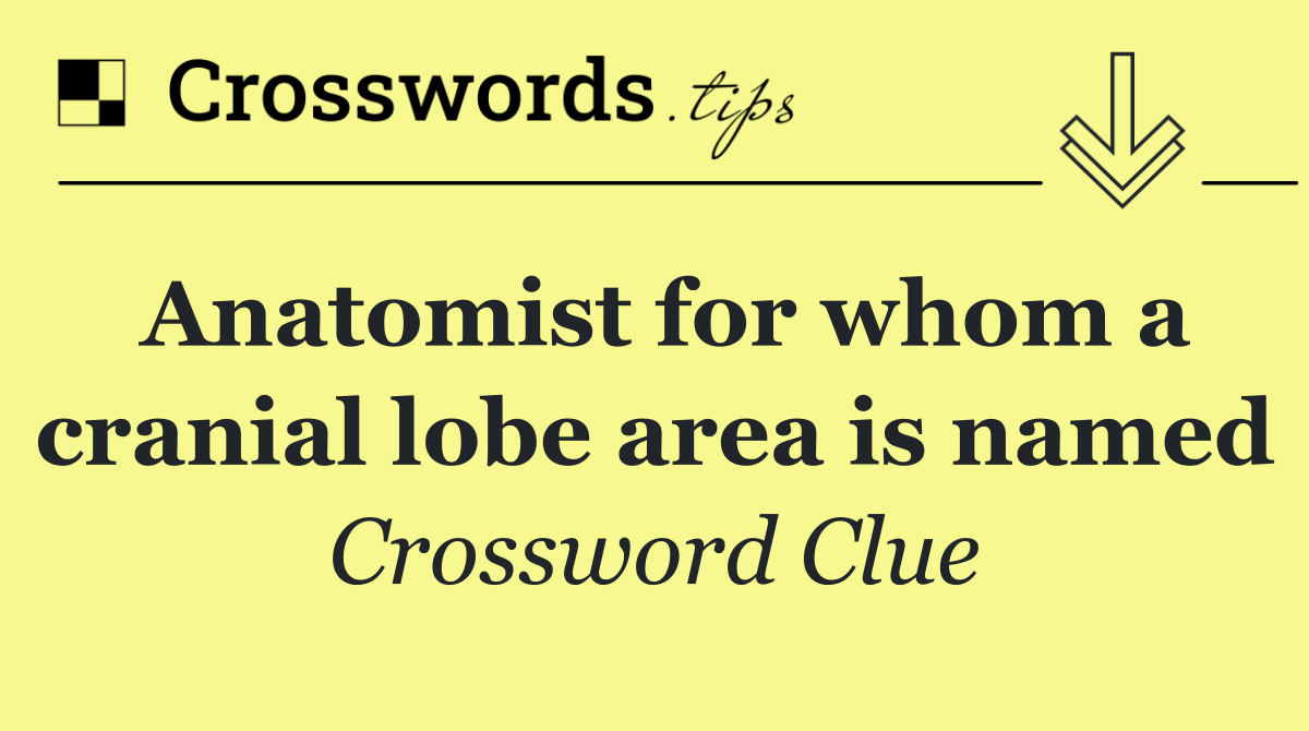 Anatomist for whom a cranial lobe area is named