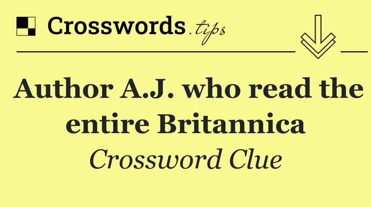 Author A.J. who read the entire Britannica