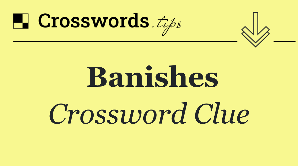 Banishes