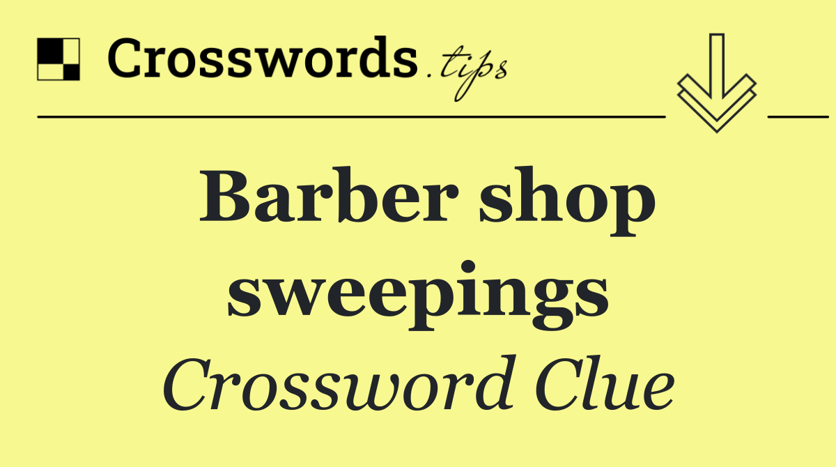 Barber shop sweepings