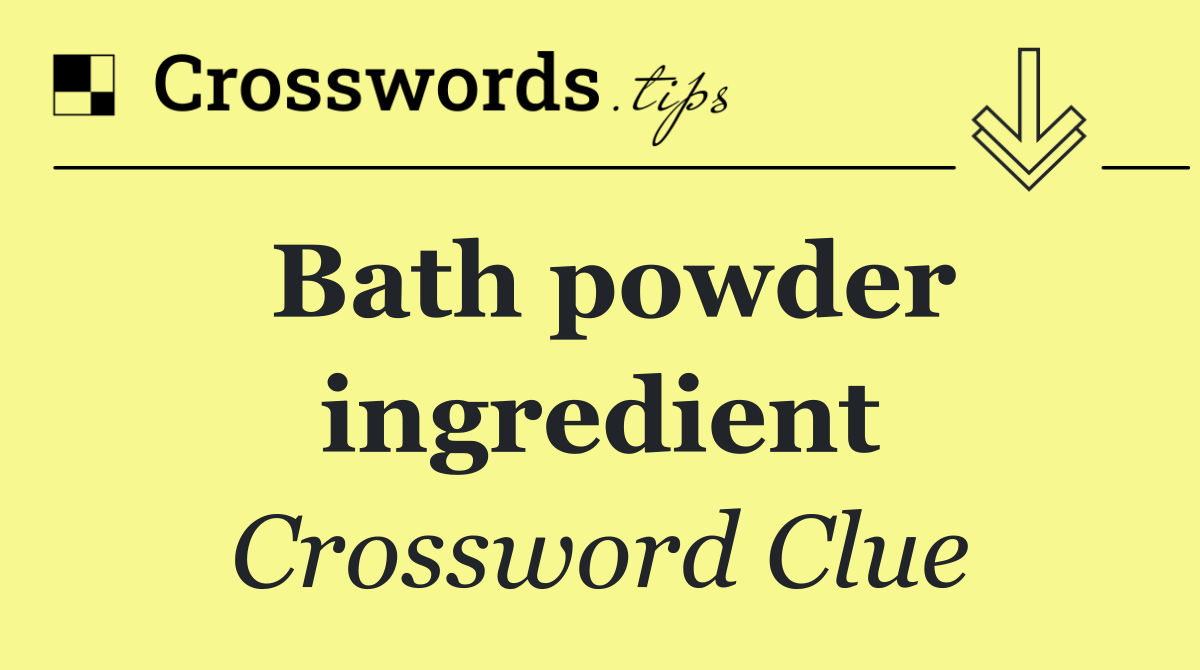 Bath powder ingredient