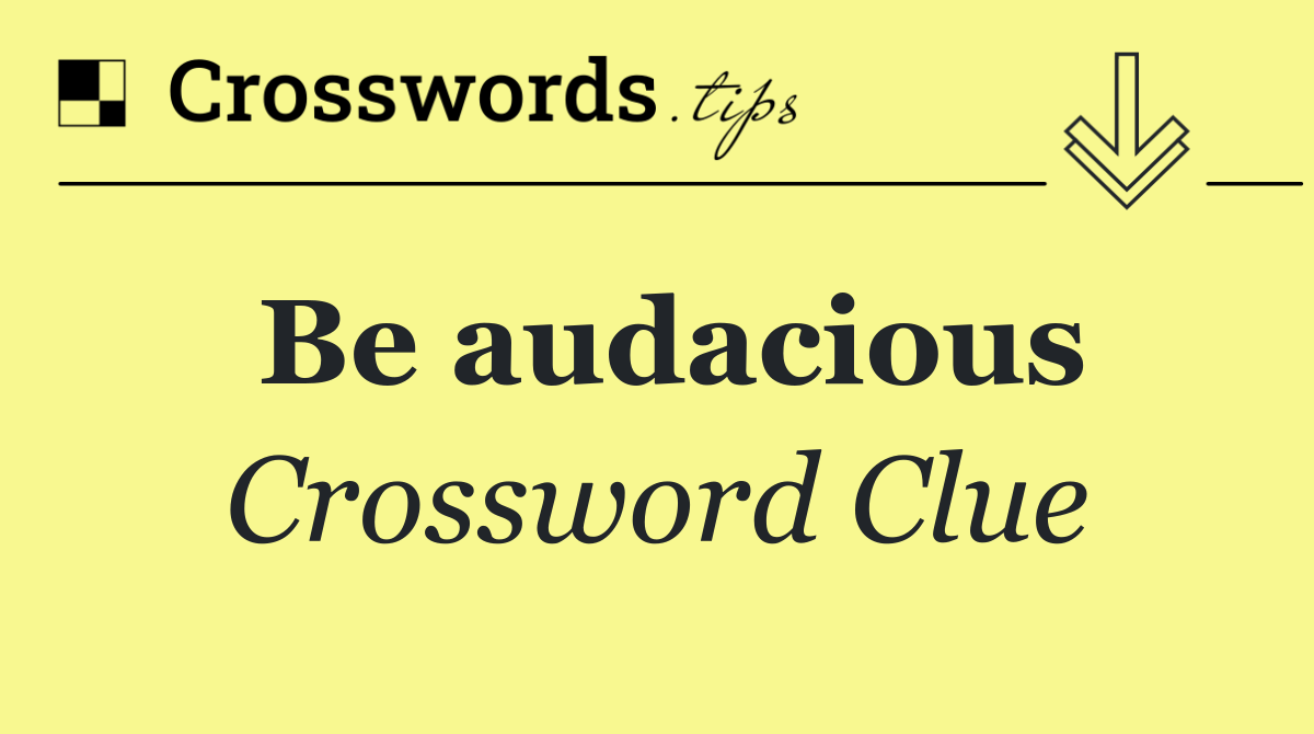 Be audacious