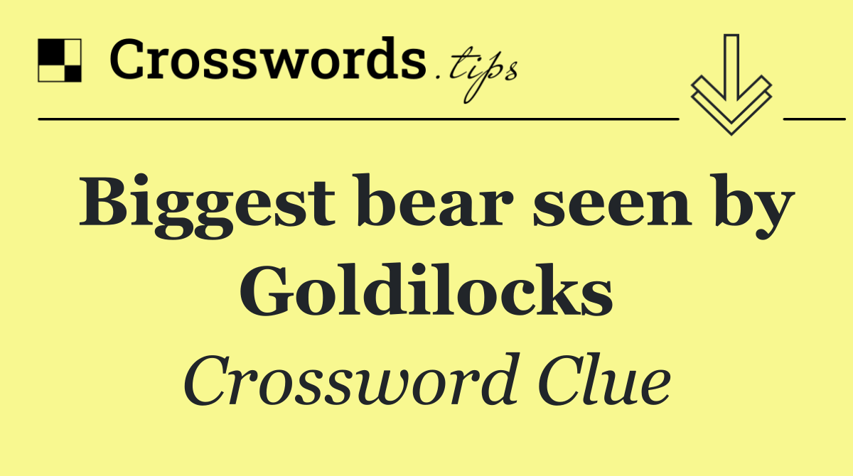 Biggest bear seen by Goldilocks