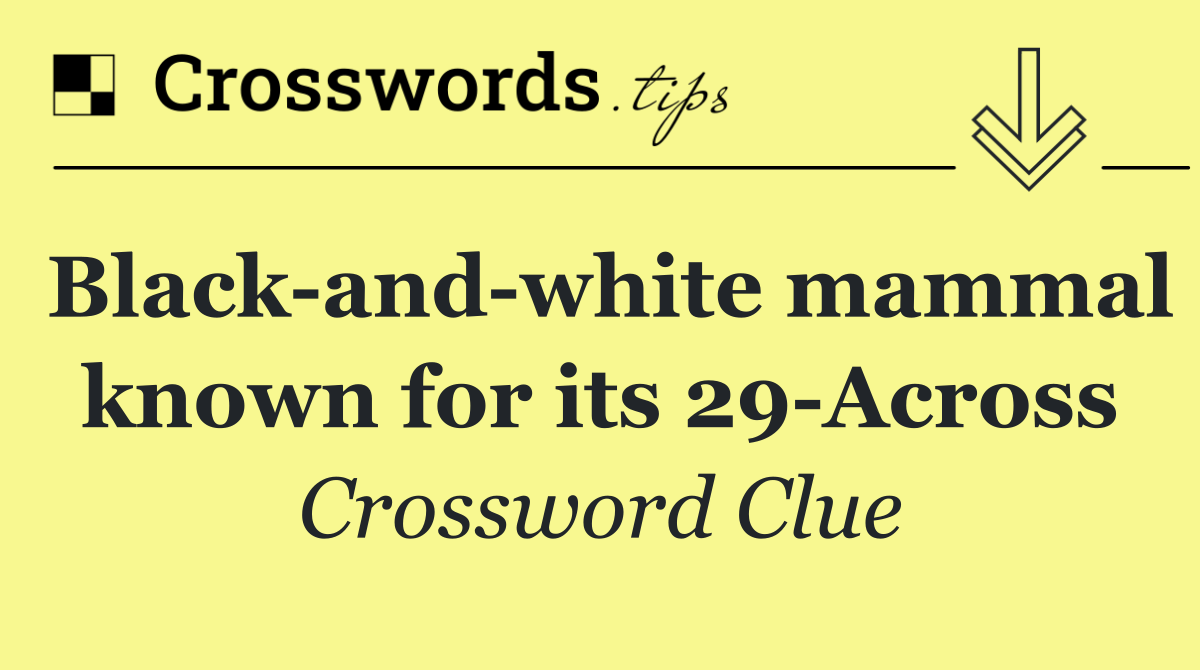 Black and white mammal known for its 29 Across