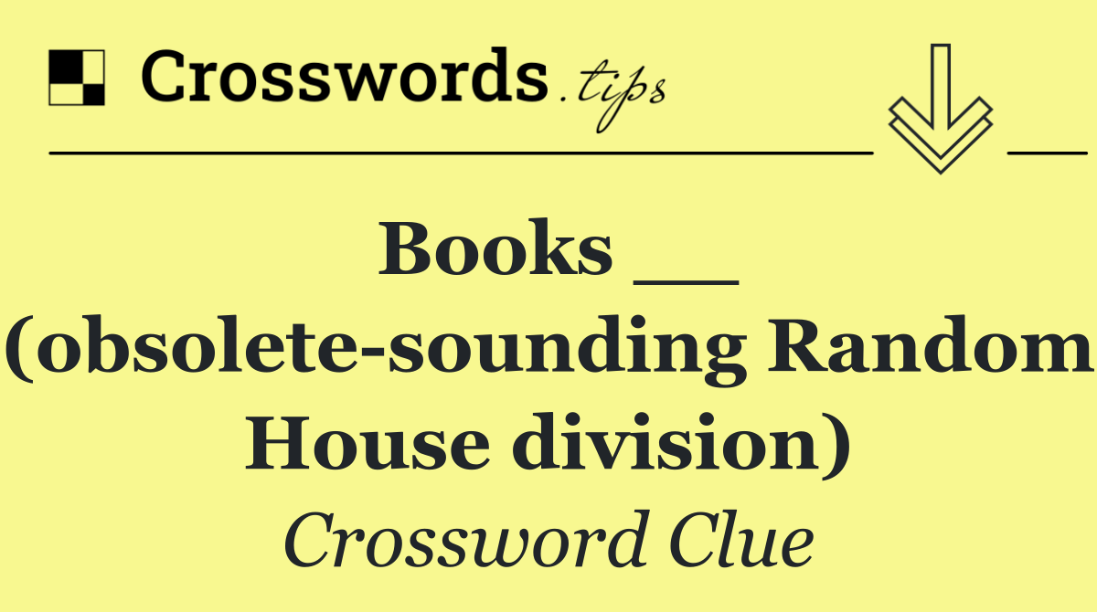 Books __ (obsolete sounding Random House division)