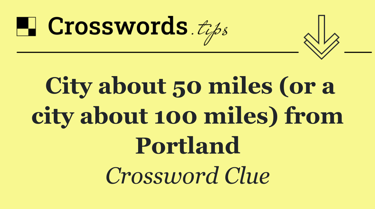 City about 50 miles (or a city about 100 miles) from Portland