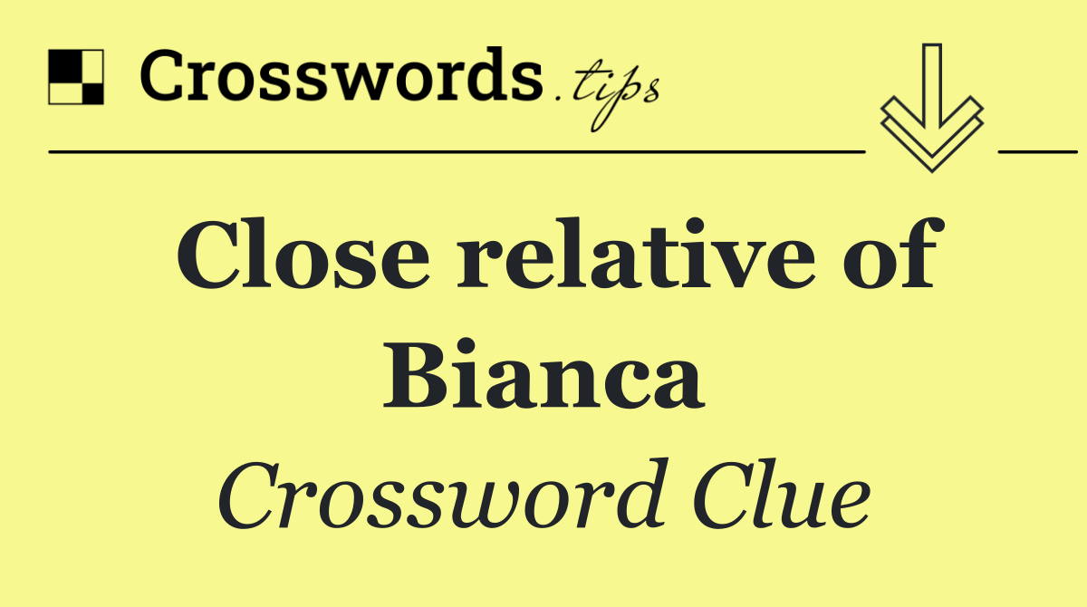 Close relative of Bianca